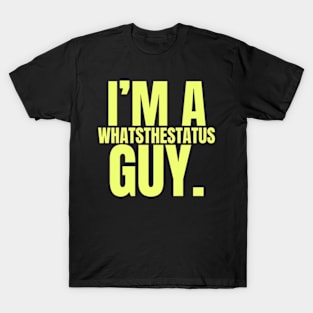 I’m A Whatsthestatus Guy Shirt T-Shirt